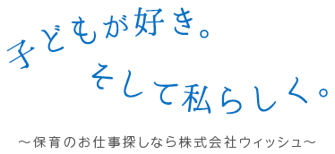 子供が好き。そして私らしく。～保育のお仕事探しならウィッシュ～